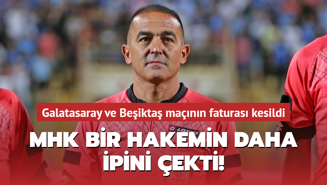 MHK bir hakemin daha ipini ekti! Galatasaray ve Beikta mann faturas kesildi