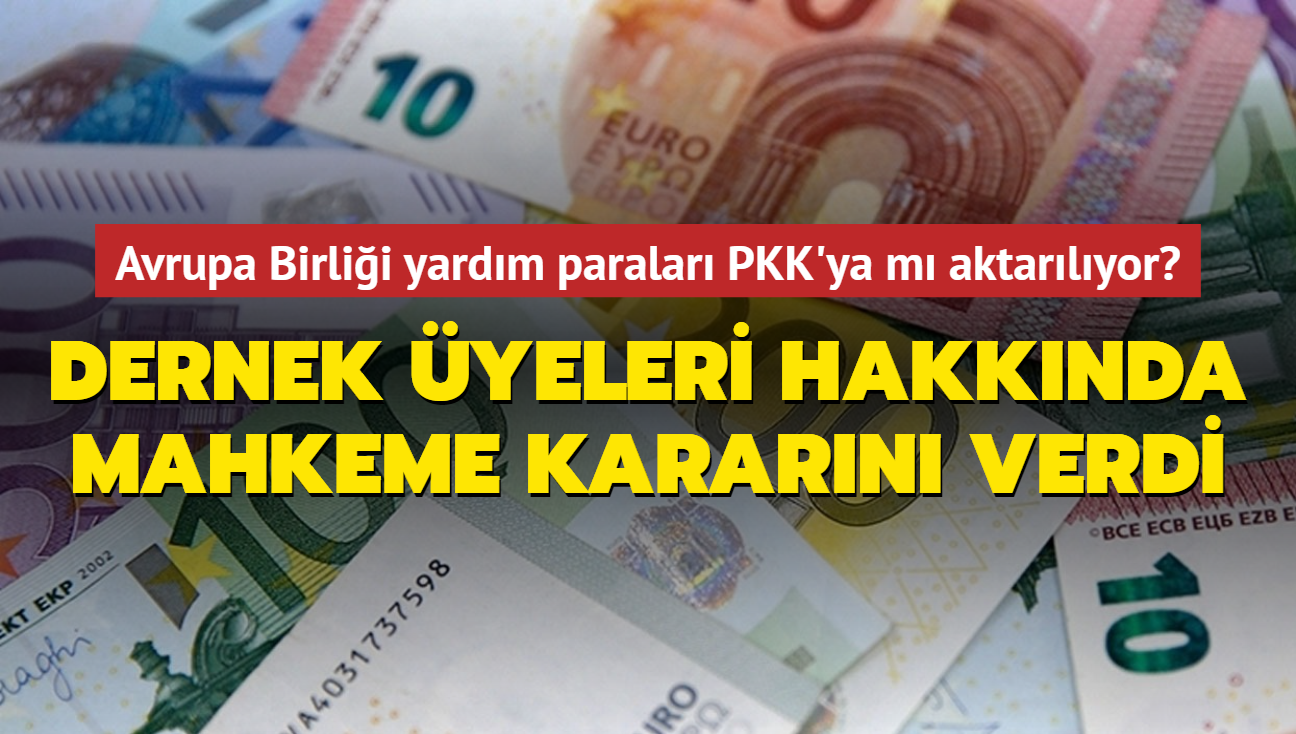 Avrupa Birlii yardm paralar PKK'ya m aktarlyor".. Dernek yeleri hakknda karar verildi