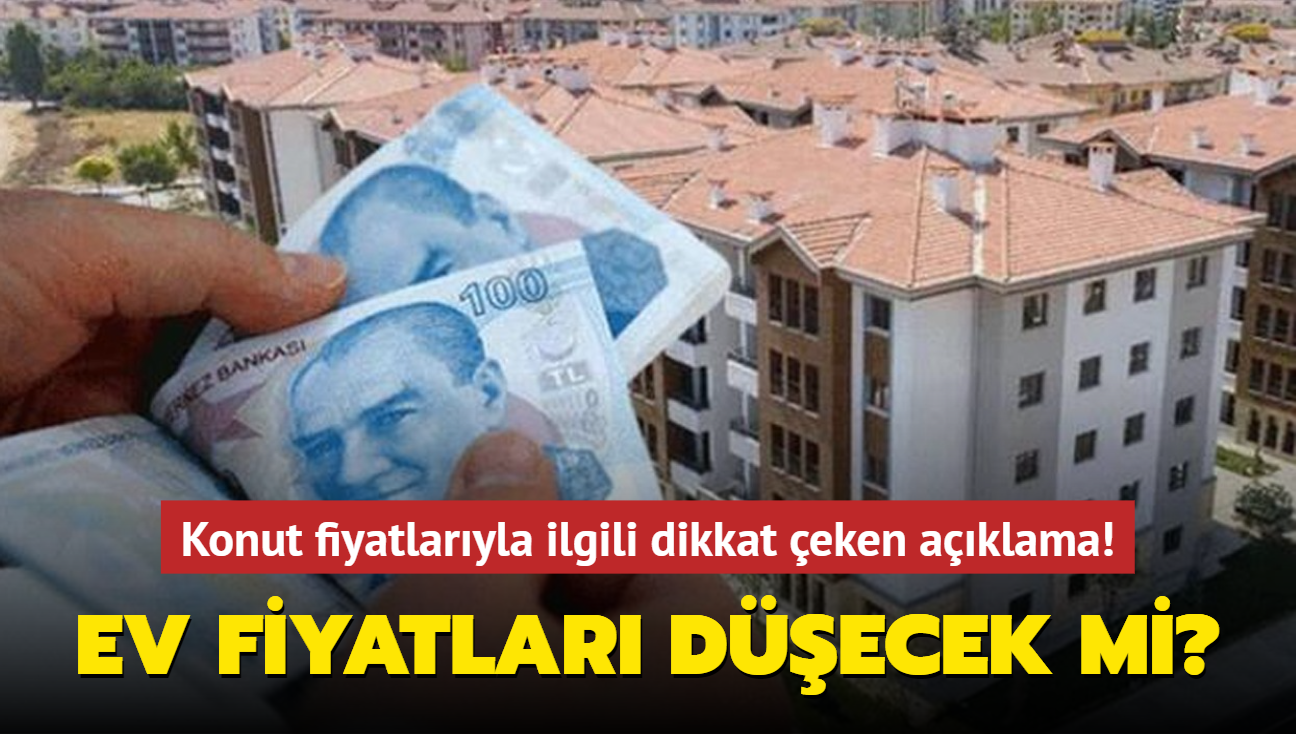 Konut fiyatlaryla ilgili dikkat eken aklama! Ev fiyatlar decek mi"