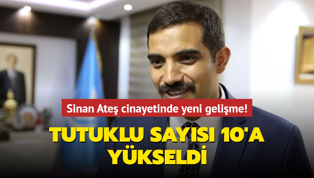 Sinan Ate cinayetinde yeni gelime... Tutuklu says 10'a ykseldi