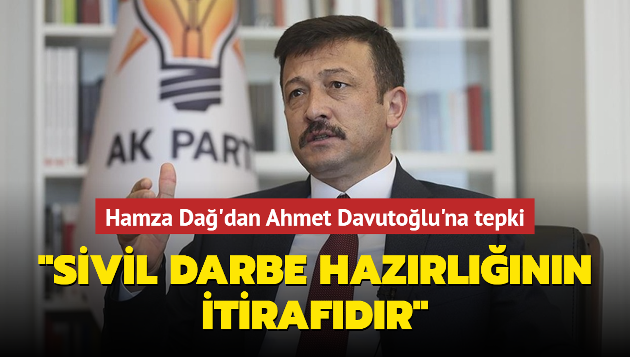 AK Parti Genel Bakan Yardmcs Hamza Da'dan Ahmet Davutolu'na tepki: Sivil darbe hazrlnn itirafdr