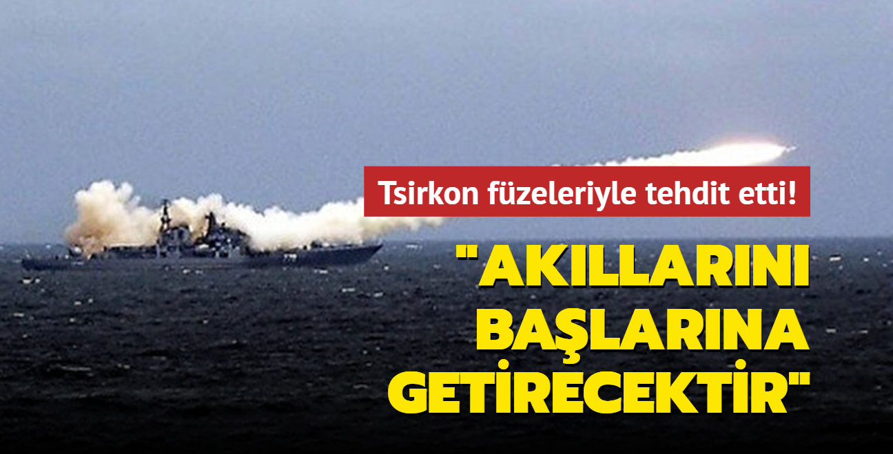 Tsirkon fzeleriyle tehdit etti: Akllarn balarna getirecektir