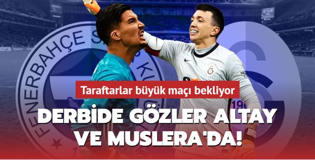 Fenerbahçe-Galatasaray derbisinde gözler Altay ve Muslera'da Taraftarlar büyük maçı bekliyor