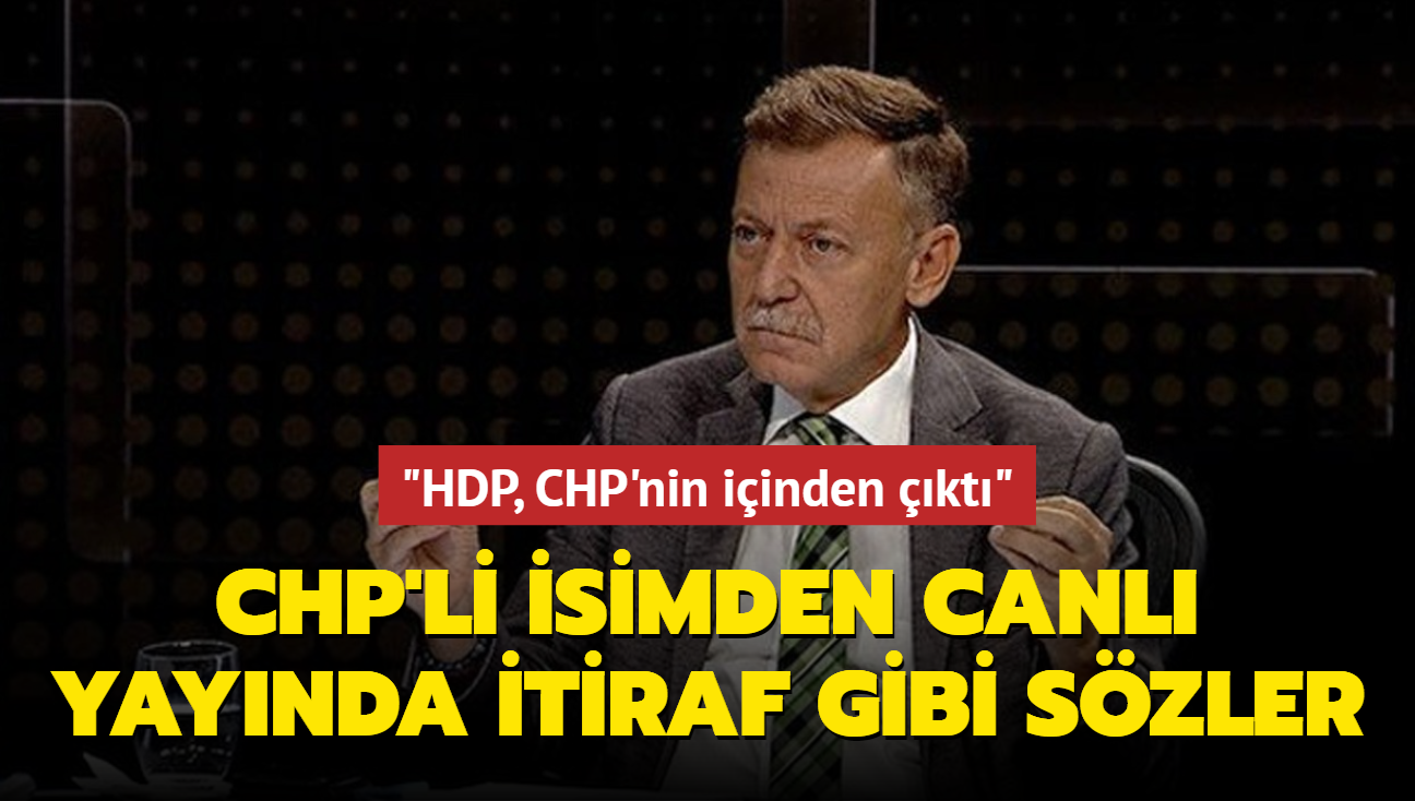 CHP'li isimden canl yaynda itiraf gibi szler: HDP, CHP'nin iinden kt