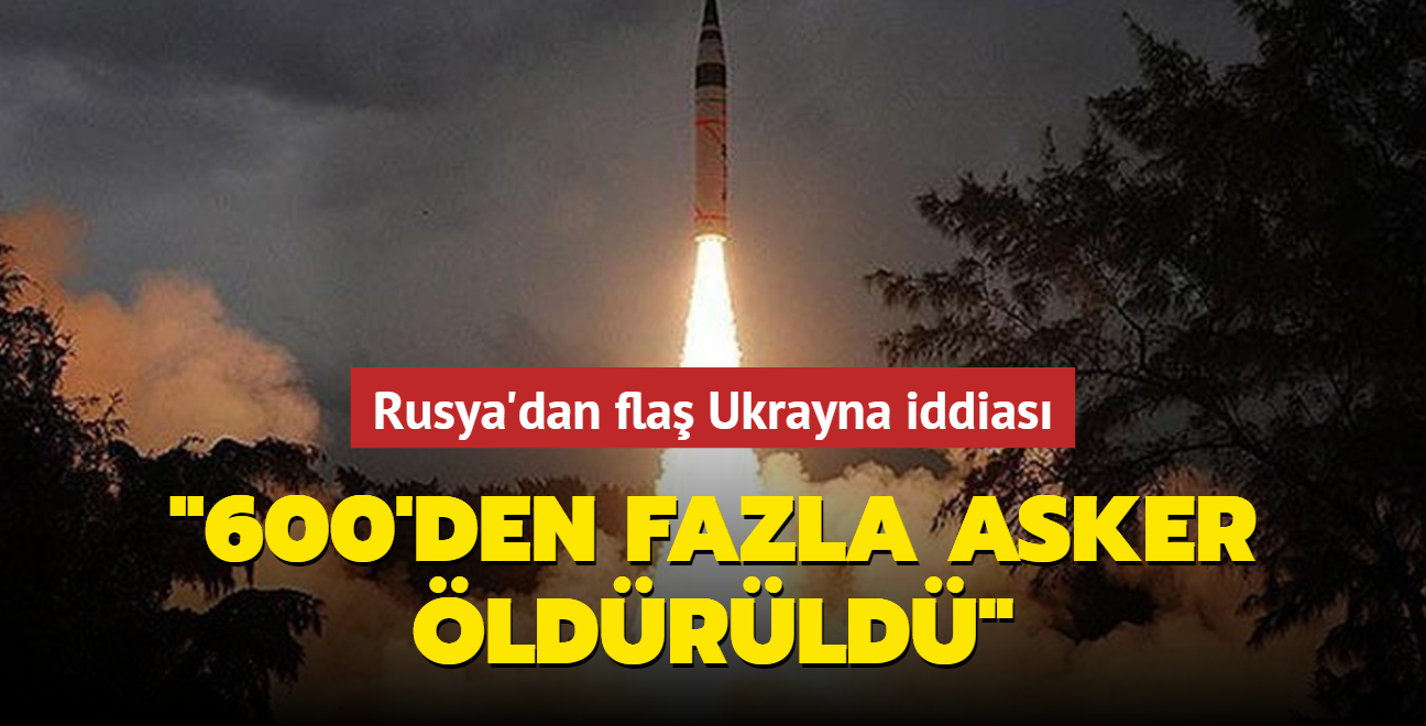 Rusya'dan fla iddia: 600'den fazla Ukrayna askeri ldrld