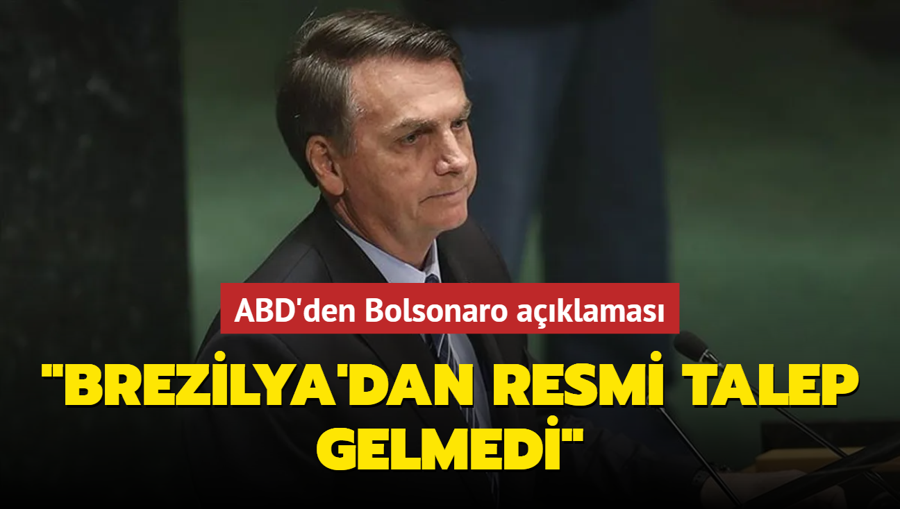 ABD'den Bolsonaro aklamas... "Brezilya'dan resmi talep gelmedi"