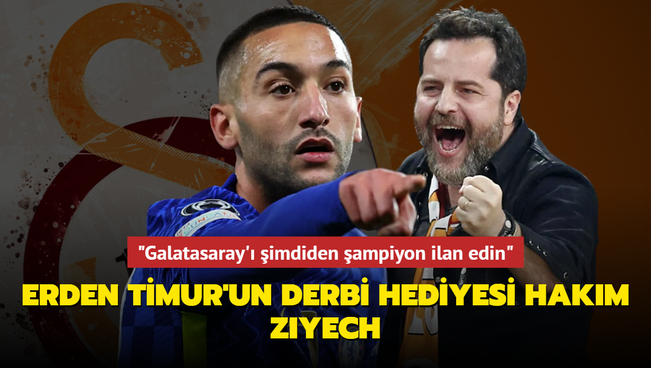 Erden Timur'un derbi hediyesi Hakim Ziyech! "Galatasaray' imdiden ampiyon ilan edin"