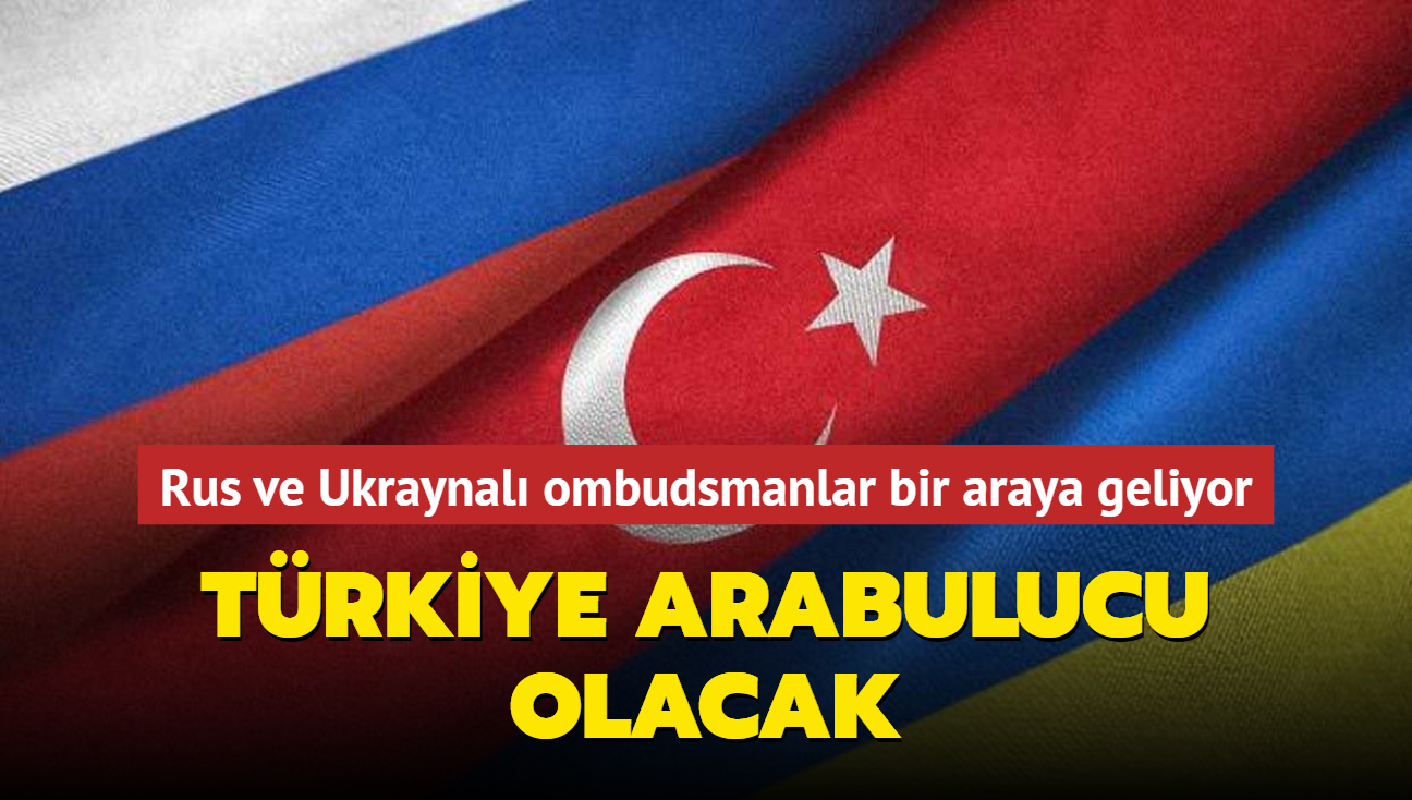 Trkiye arabulucu olacak... Rus ve Ukraynal ombudsmanlar bir araya geliyor