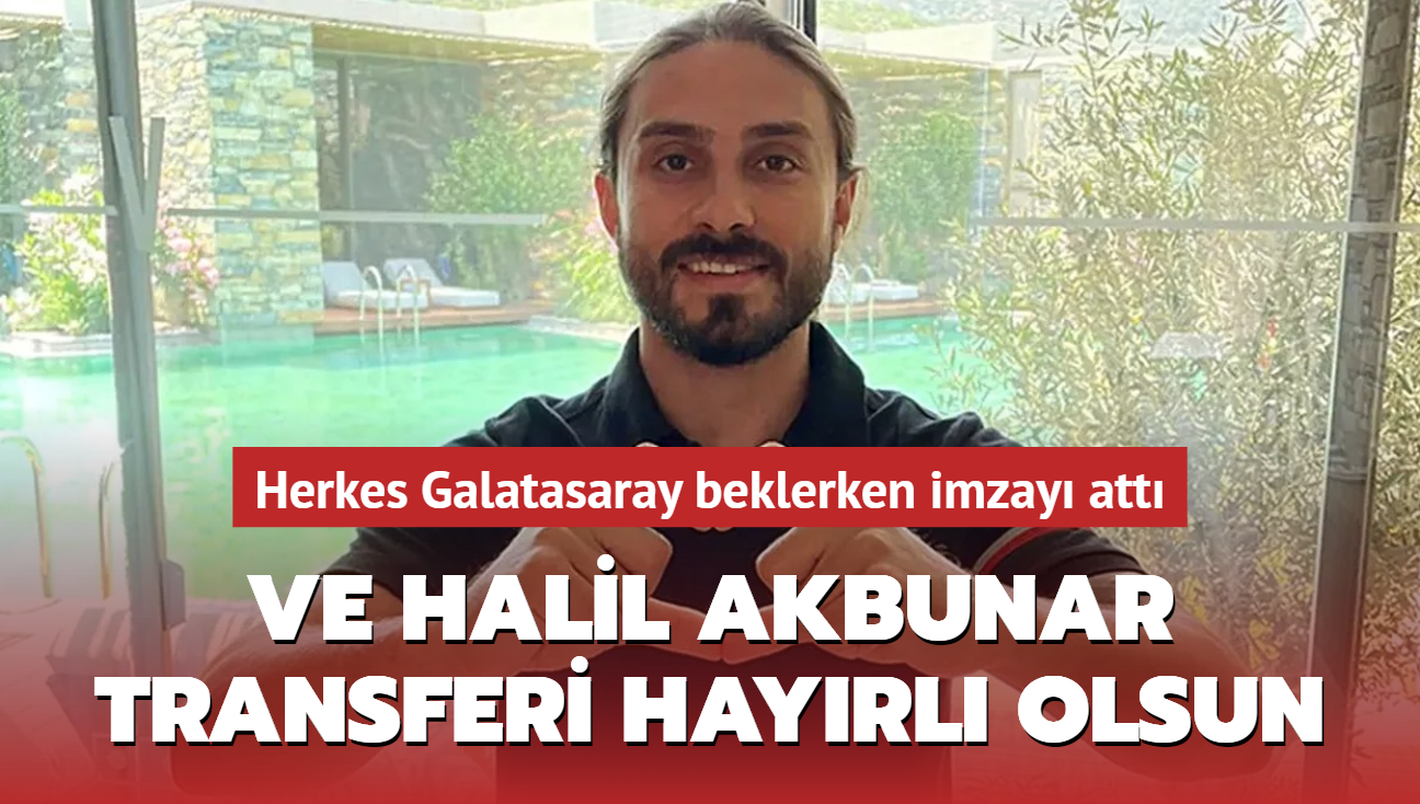 Ve Halil Akbunar transferi hayrl olsun! Herkes Galatasaray beklerken imzay att