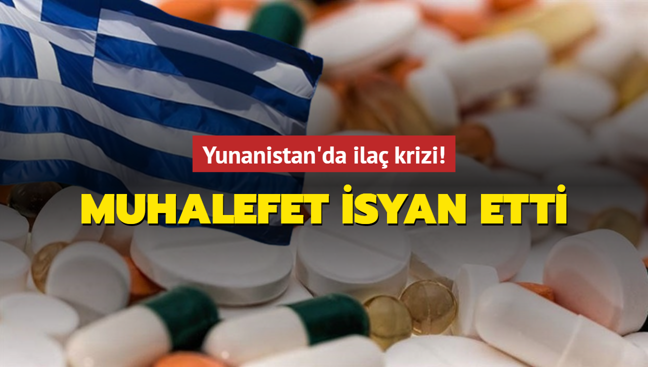 Yunanistan'da ila krizi!.. Muhalefet isyan etti