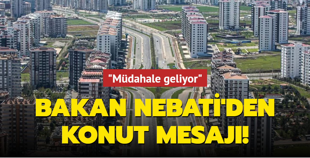 Bakan Nebati'den konut mesaj: Mdahale geliyor