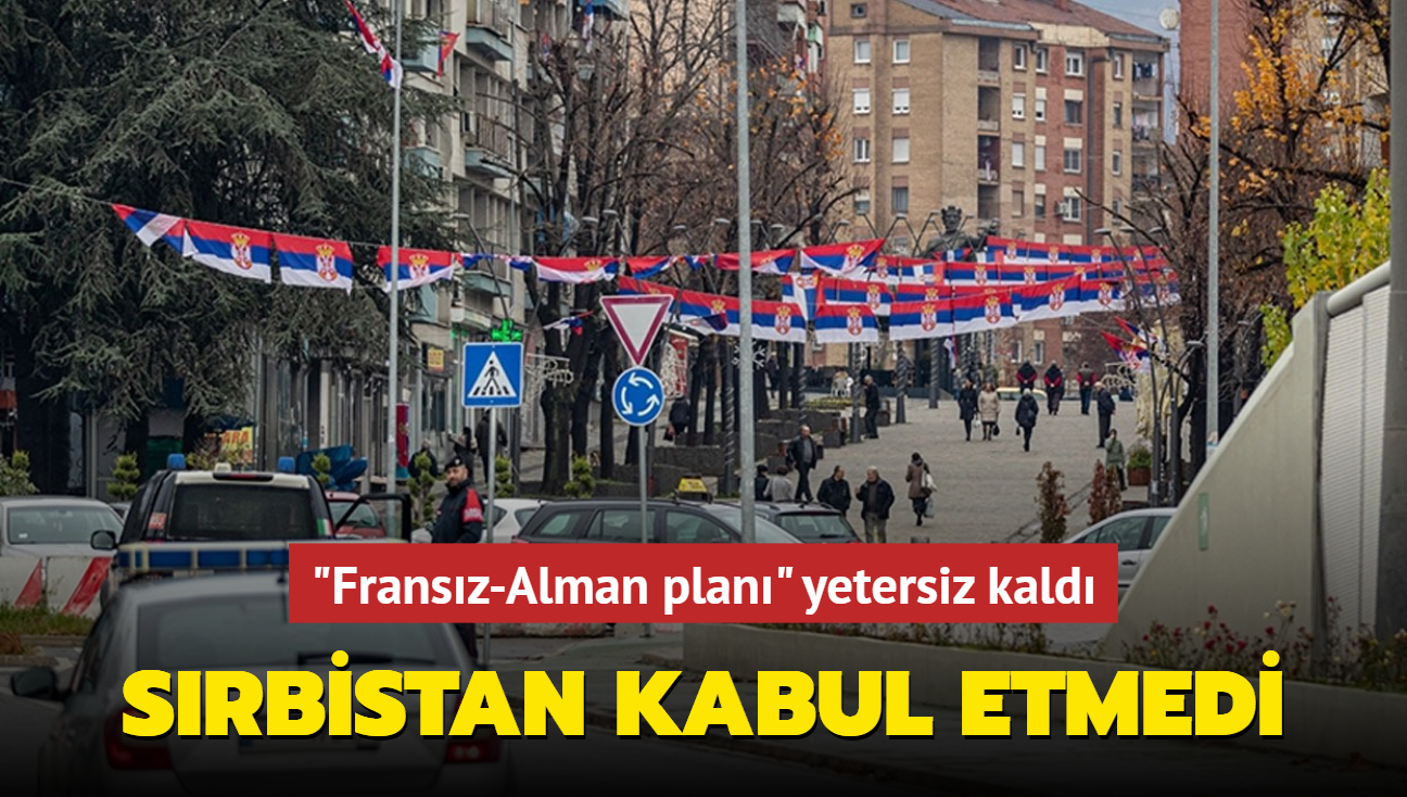 "Fransz-Alman plan" yetersiz kald... Srbistan kabul etmedi