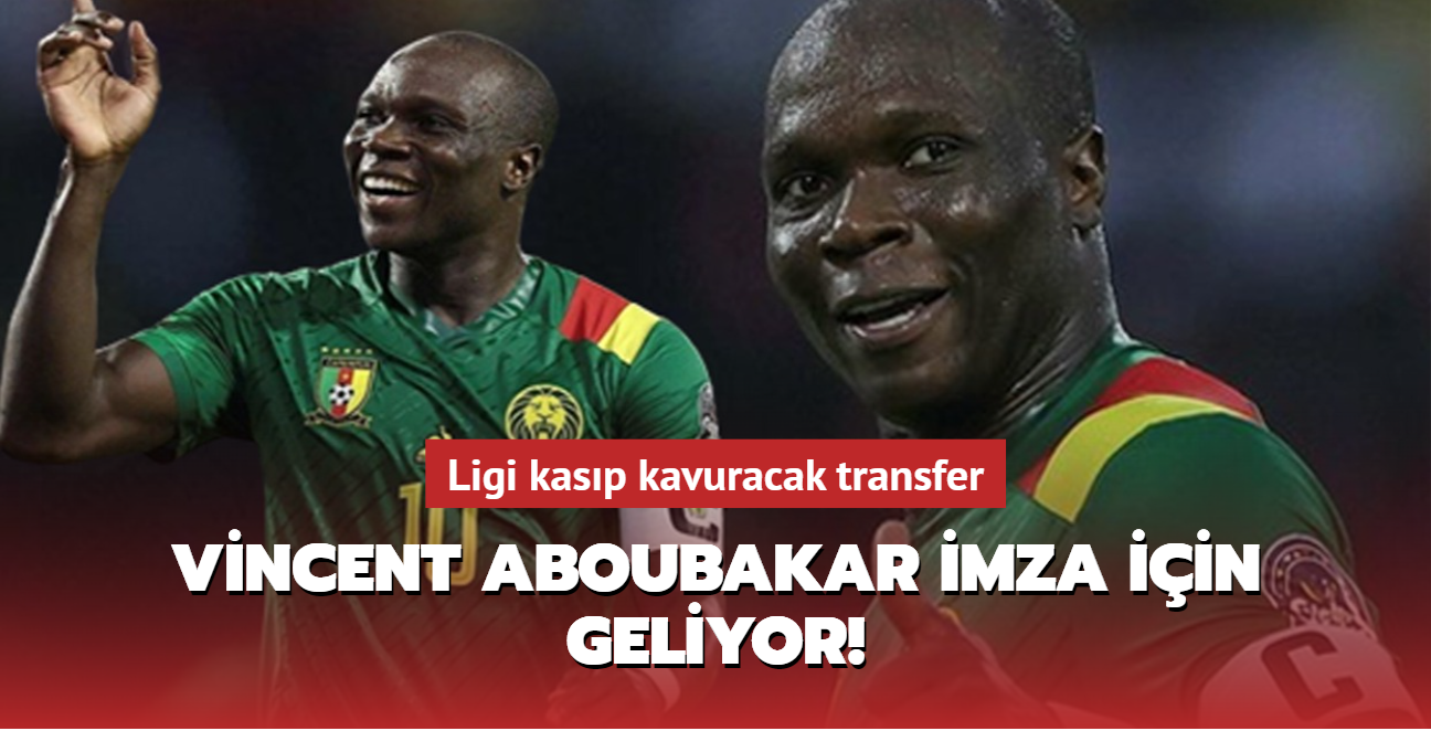 Vincent Aboubakar imza iin geliyor! Ligi kasp kavuracak transfer