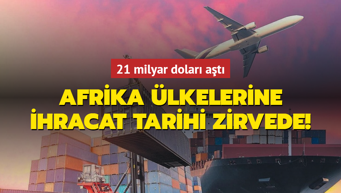 21 milyar dolar at! Afrika lkelerine ihracat tarihi zirvede!