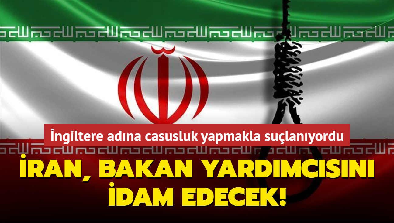 ngiltere adna casusluk yapmakla sulanyordu... ran, bakan yardmcsn idam edecek