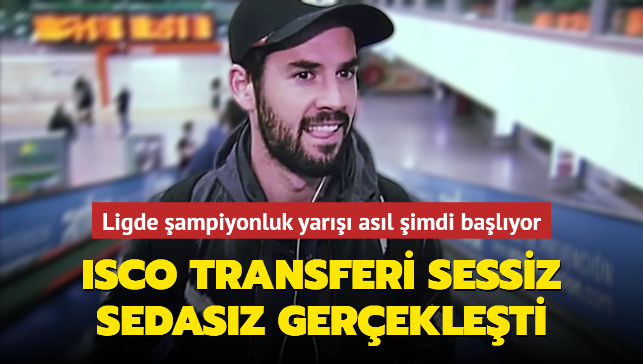 Isco transferi sessiz sedasz gerekleti! Ligde yar asl imdi balyor...