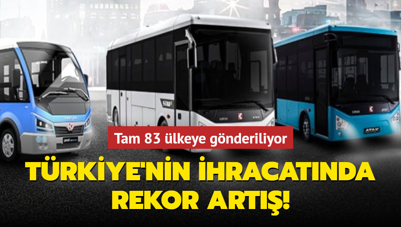 Tam 83 lkeye gnderiliyor! Trkiye'nin otobs, minibs ve midibs ihracatnda art