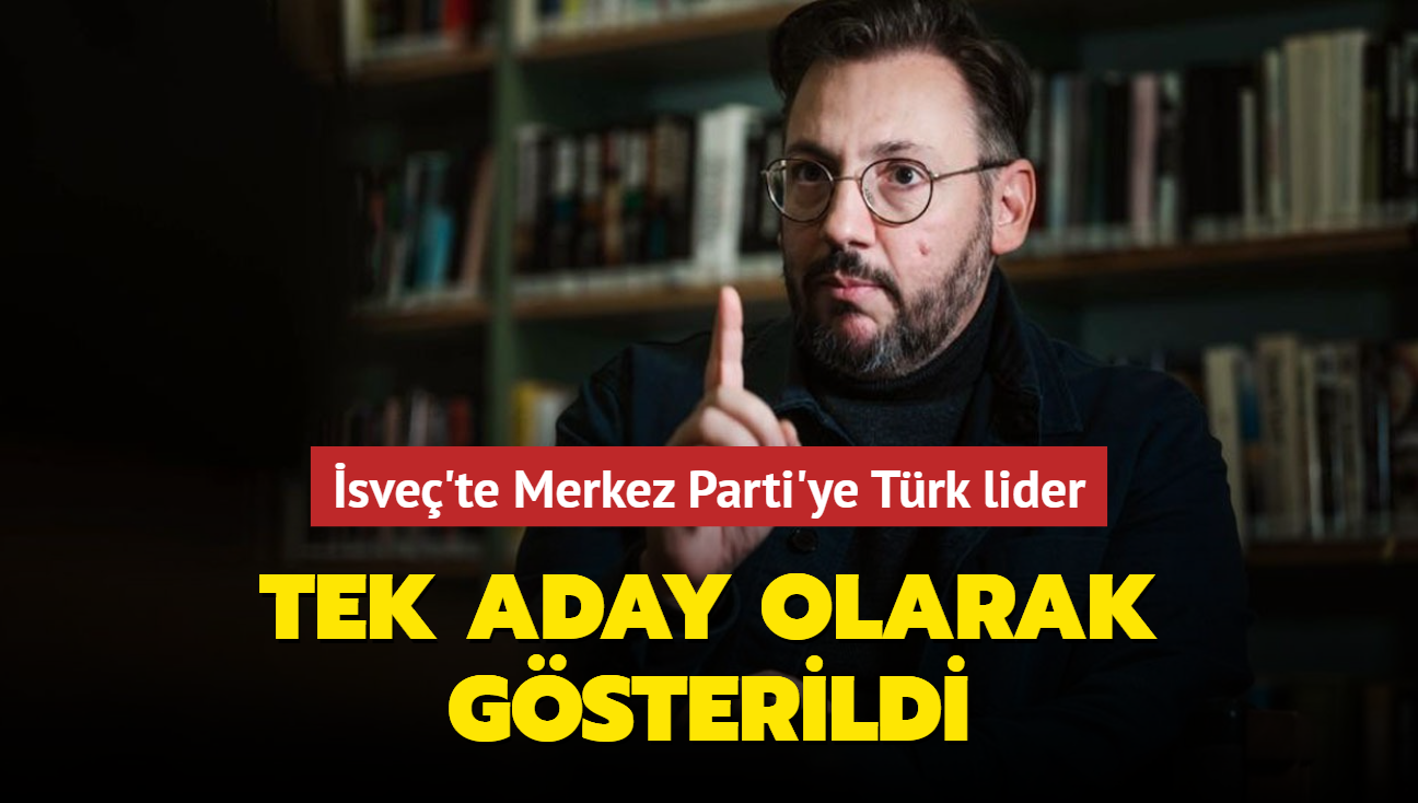 Tek aday olarak gsterildi... sve'te Merkez Parti'ye Trk lider