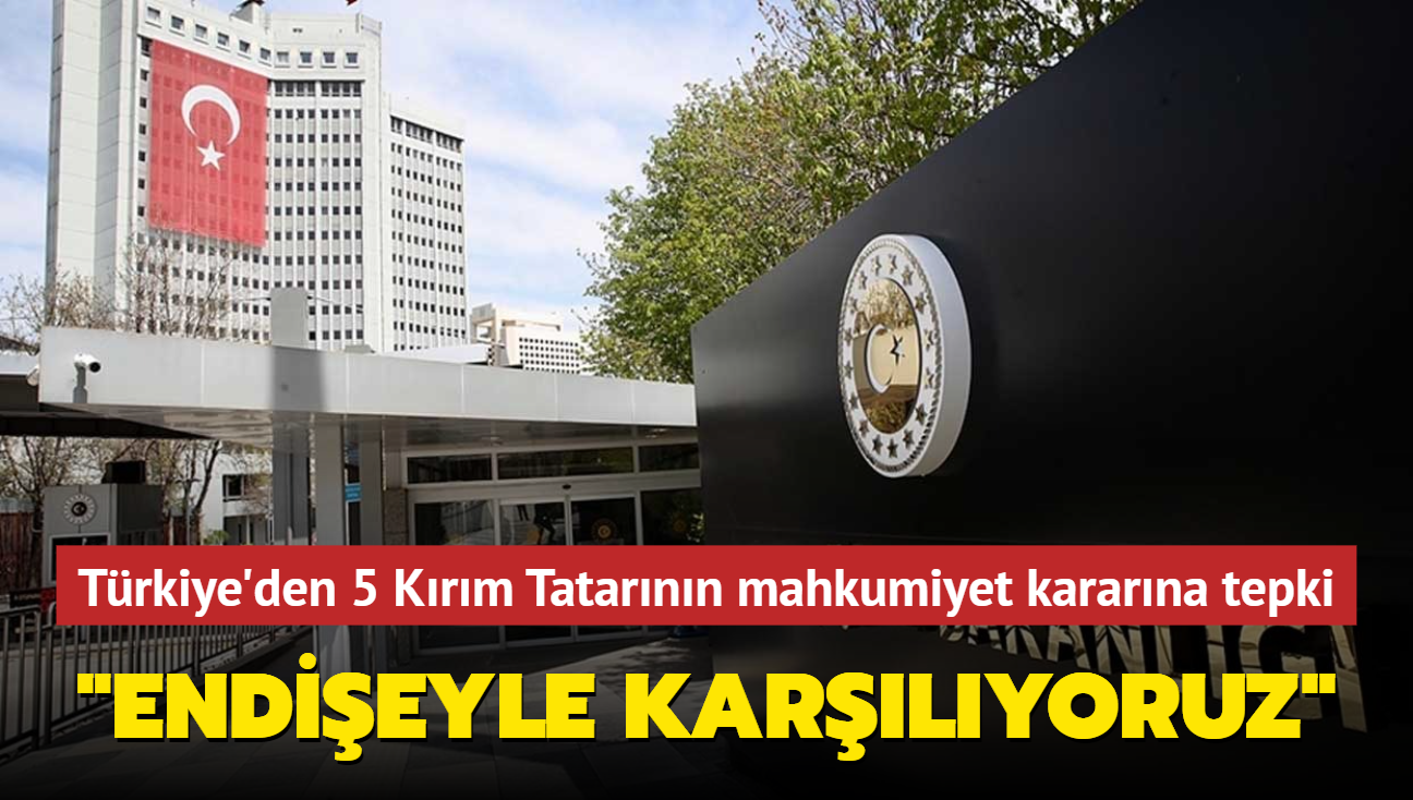 Trkiye'den 5 Krm Tatarnn mahkumiyet kararna tepki... 'Endieyle karlyoruz'