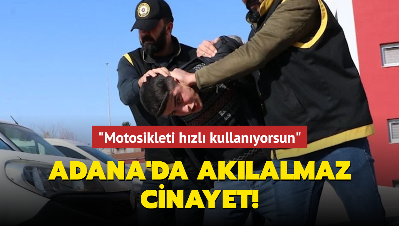 Adana'da aklalmaz cinayet! "Motosikleti hzl kullanyorsun"