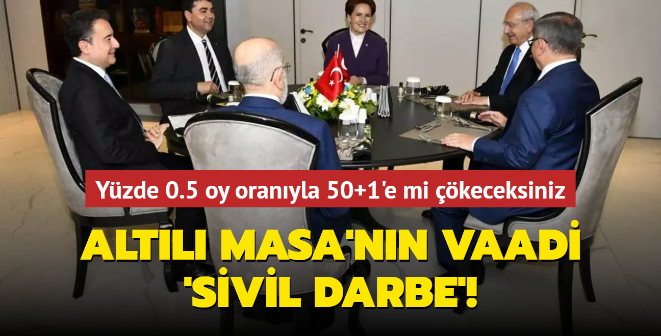 Altl Masa'nn vaadi 'sivil darbe'! Yzde 0.5 oy oranyla 50+1'e mi keceksiniz