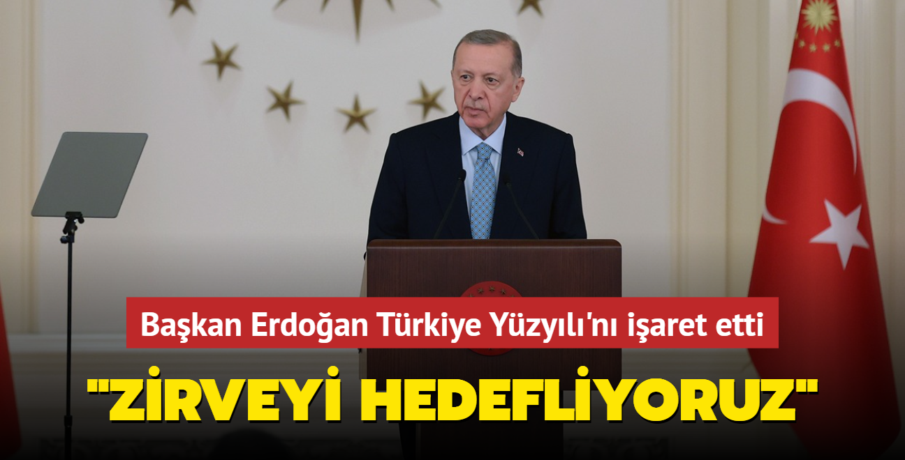 Bakan Erdoan Trkiye Yzyl'n iaret etti: Zirveyi hedefliyoruz