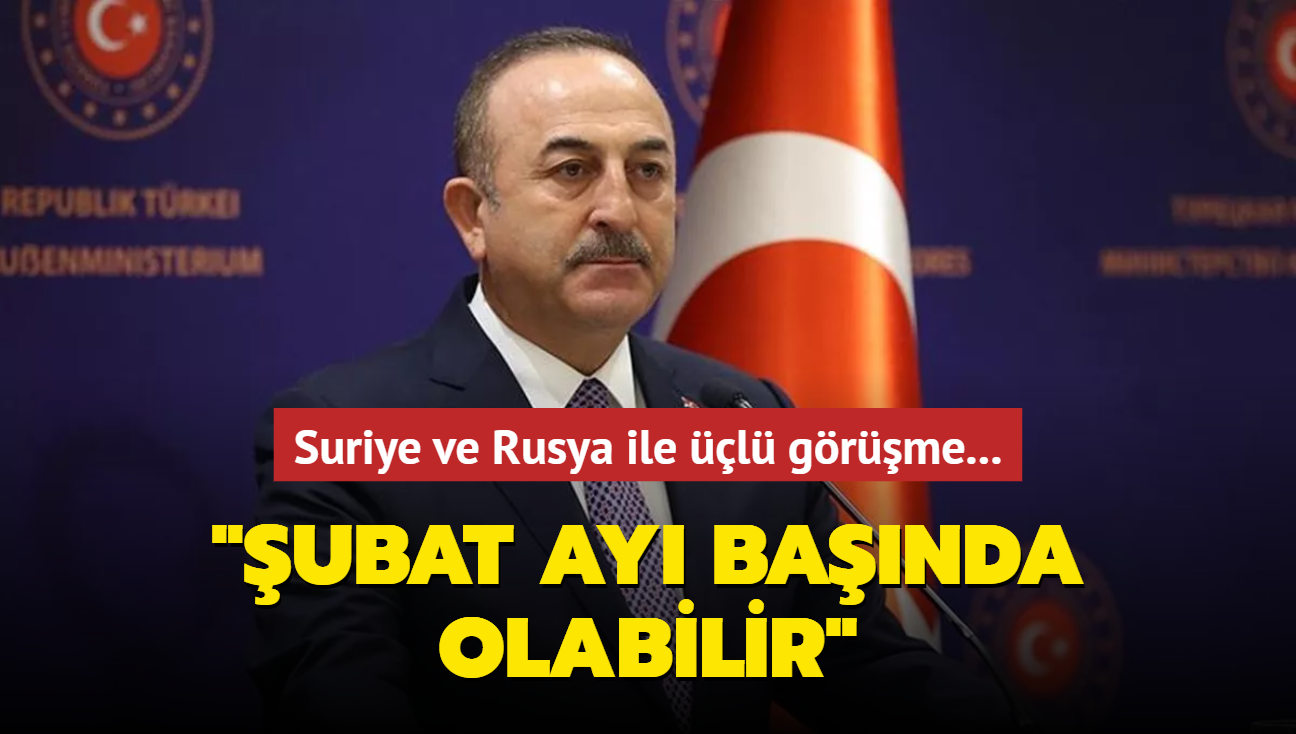 Suriye ve Rusya ile l grme... Bakan avuolu: ubat ay banda olabilir