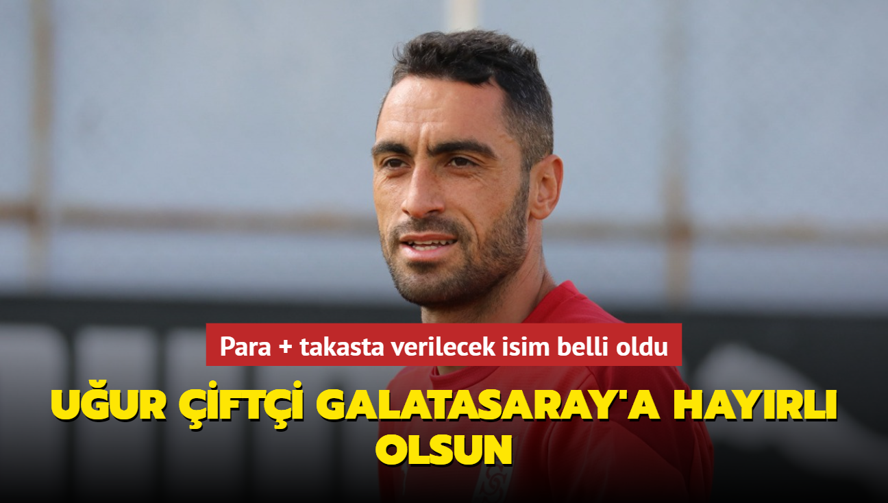 Uur ifti Galatasaray'a hayrl olsun! Para + takasta verilecek isim belli oldu