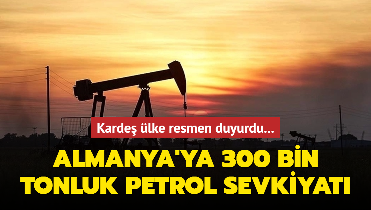 Karde lke resmen duyurdu... Almanya'ya 300 bin tonluk petrol sevkiyat