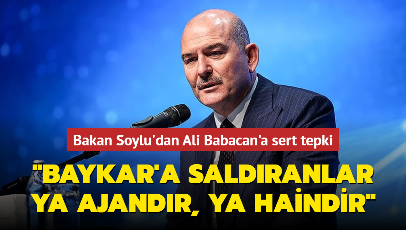 Bakan Soylu'dan Ali Babacan'a sert tepki: Baykar'a saldranlar ya ajandr, ya haindir