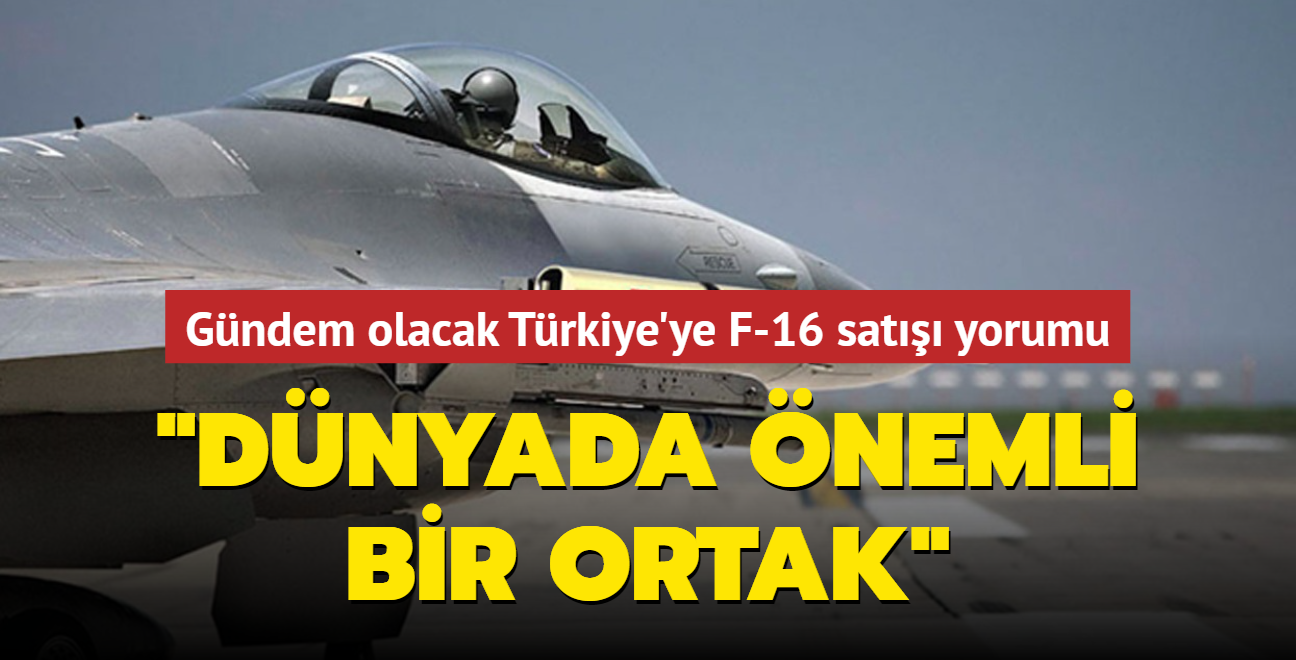 ABD'den gndem olacak Trkiye'ye F-16 sat yorumu: Dnyada nemli bir ortak