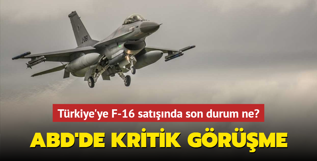 ABD'de kritik grme... Trkiye'ye F-16 satnda son durum ne"