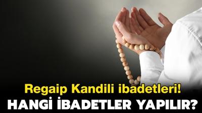 Regaip Kandili akam neler yaplr? Regaip Kandili'nde hangi ibadetler icra edilir? 