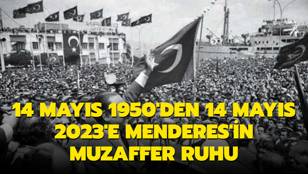 14 Mays 1950'den 14 Mays 2023'e Menderes'in muzaffer ruhu