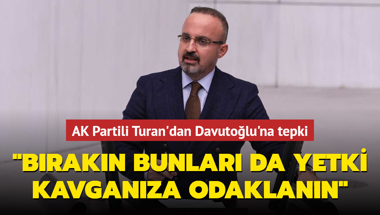 AK Partili Blent Turan'dan Ahmet Davutolu'na tepki... 'Brakn bunlar da yetki kavganza odaklann'
