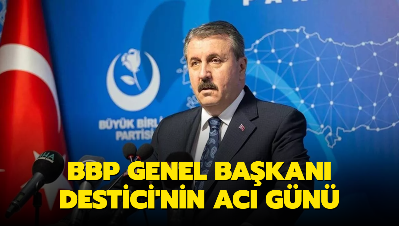 BBP Genel Bakan Destici'nin ac gn