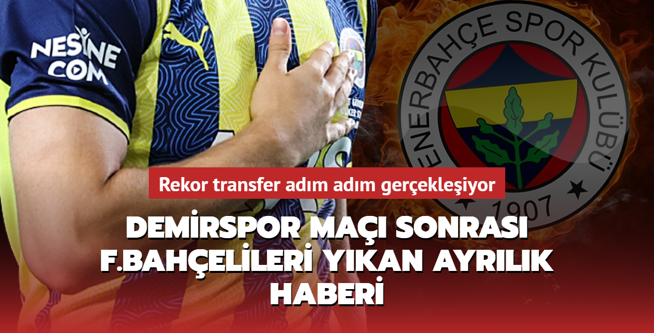 Demirspor maçı sonrası Fenerbahçelileri yıkan ayrılık haberi Rekor transfer adım
