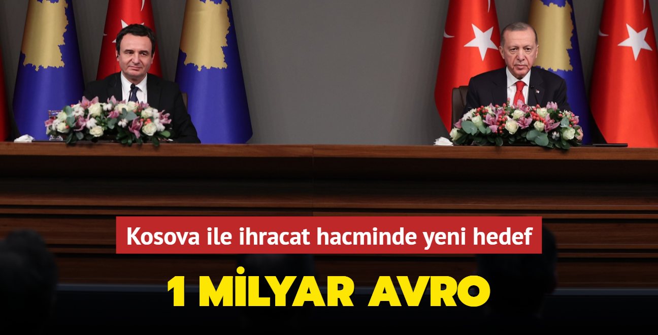 Kosova ile ihracat hacminde yeni hedef... 1 milyar avro