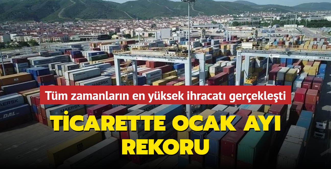 Ticarette ocak ay rekoru... Tm zamanlarn en yksek ihracat gerekleti