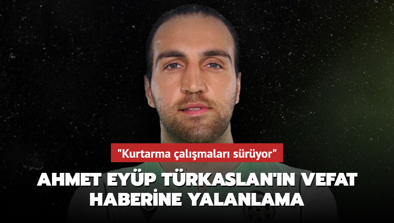 Ahmet Eyp Trkaslan'n vefat haberine Yeni Malatyaspor'dan yalanlama! "Kurtarma almalar sryor"