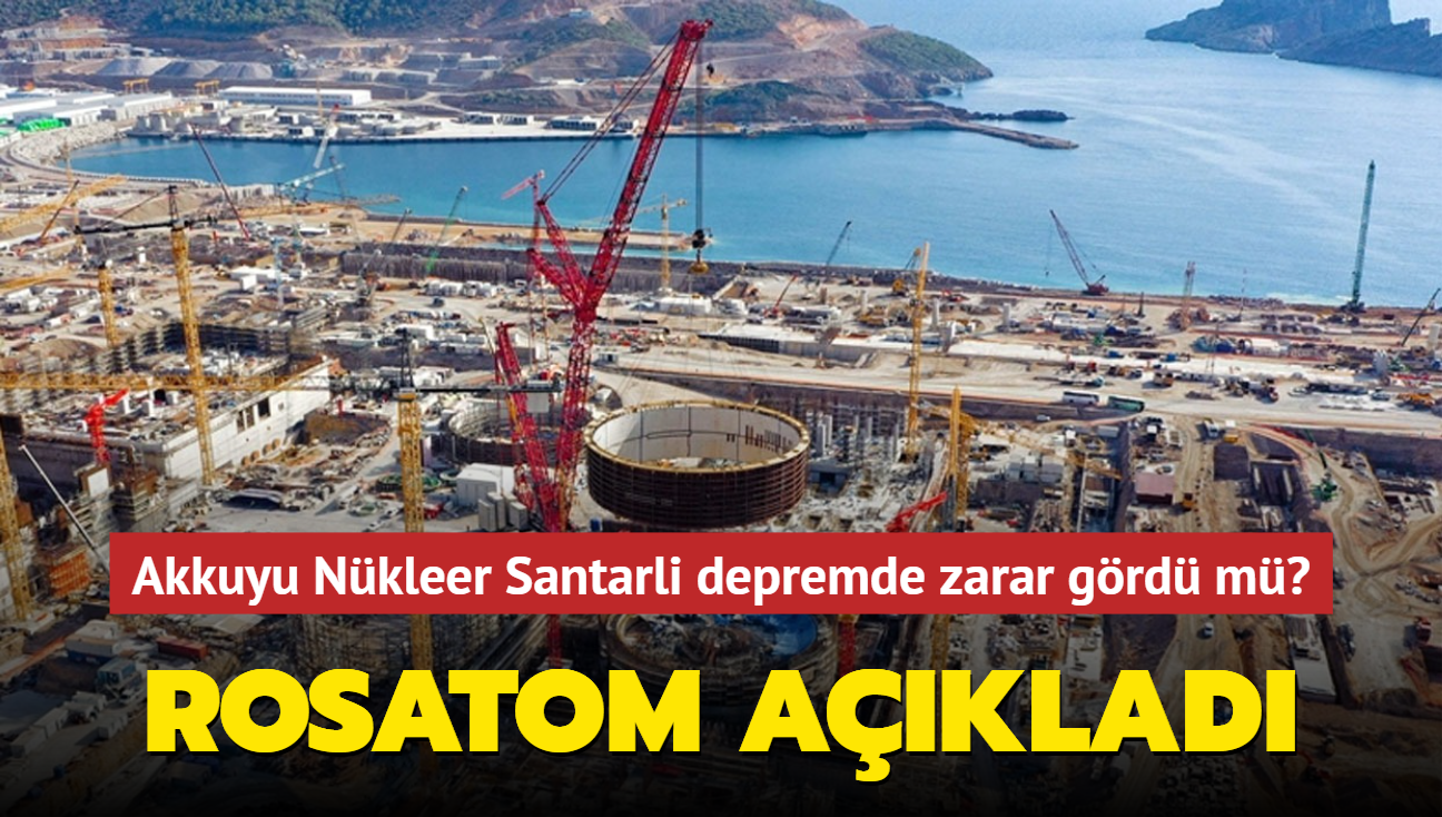 Akkuyu Nkleer G Santrali depremde zarar grd m" Rosatom aklad