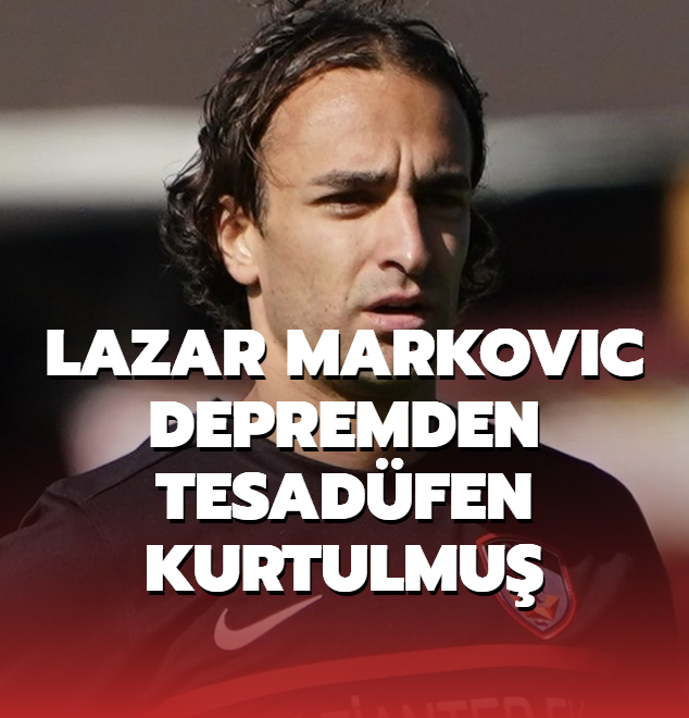 Lazar Markovic depremden tesadf eseri kurtulmu! O anlar byle anlatt...