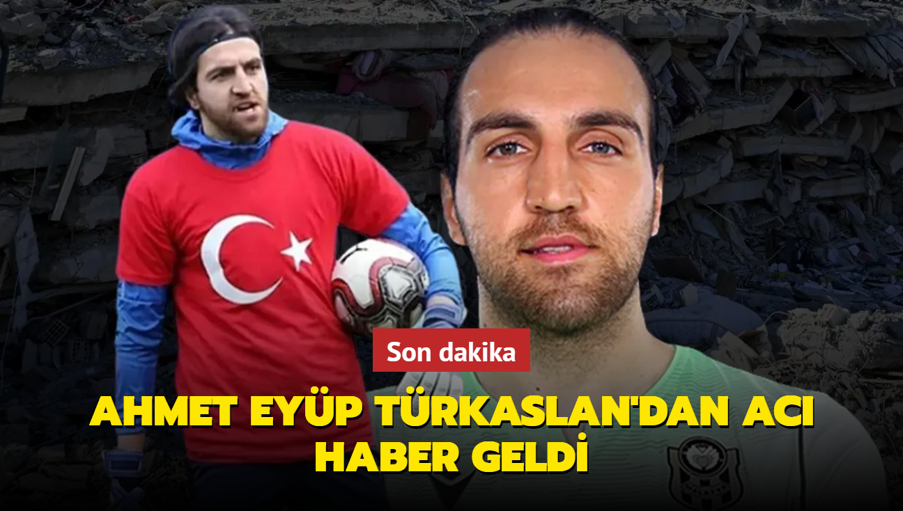 Son dakika: Ahmet Eyp Trkaslan'dan ac haber geldi