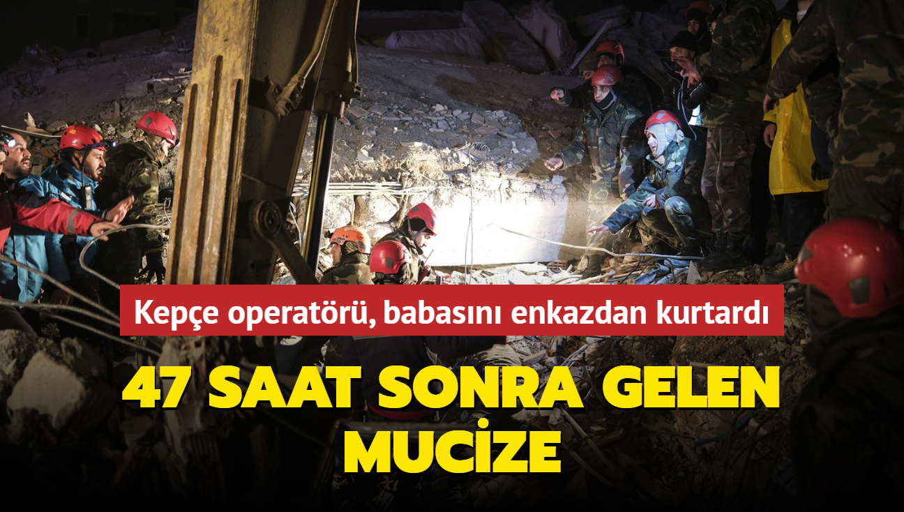 47 saat sonra gelen mucize... Kepe operatr, babasn enkazdan kurtard