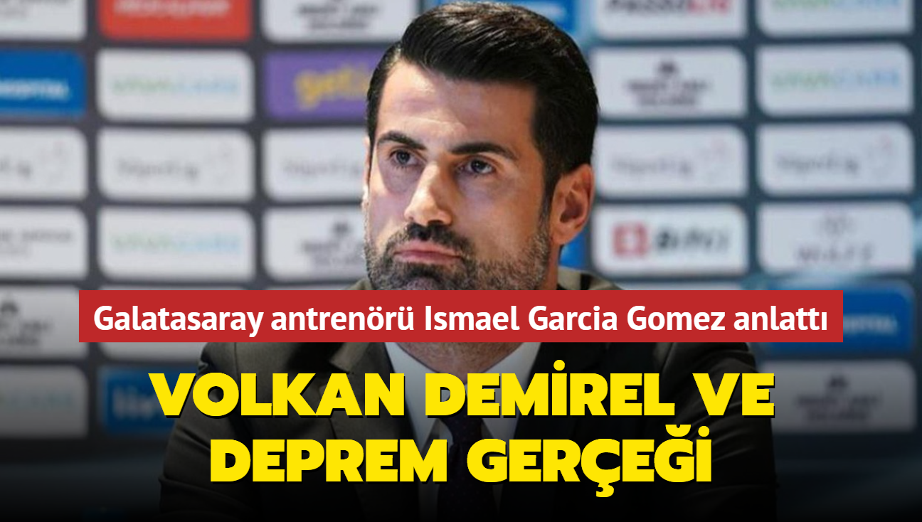 Galatasaray antrenr Ismael Garcia Gomez'den Volkan Demirel ve deprem aklamas