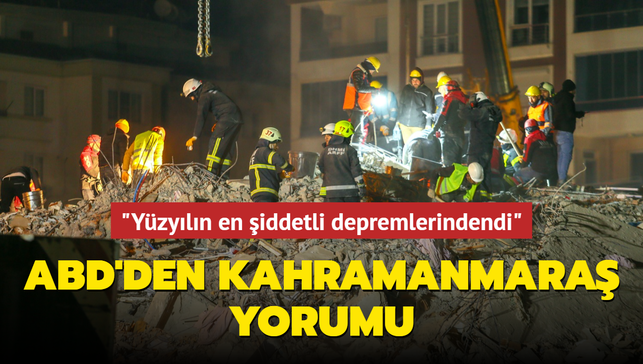 ABD'den Kahramanmara yorumu... "Yzyln en iddetli depremlerindendi"