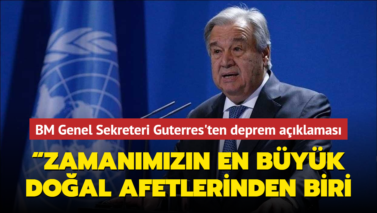 BM Genel Sekreteri Guterres'ten deprem aklamas... Zamanmzn en byk doal afetlerinden biri