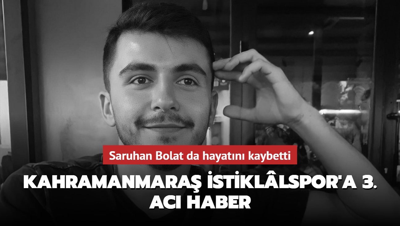 Kahramanmara stikllspor'a 3. ac haber! Saruhan Bolat da hayatn kaybetti