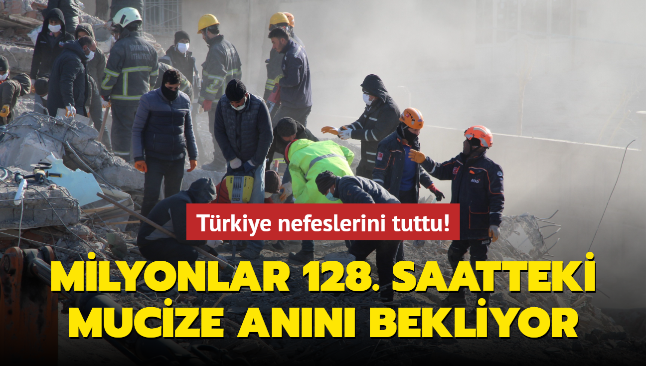 Trkiye nefeslerini tuttu! Milyonlar 128. saatteki mucize ann bekliyor