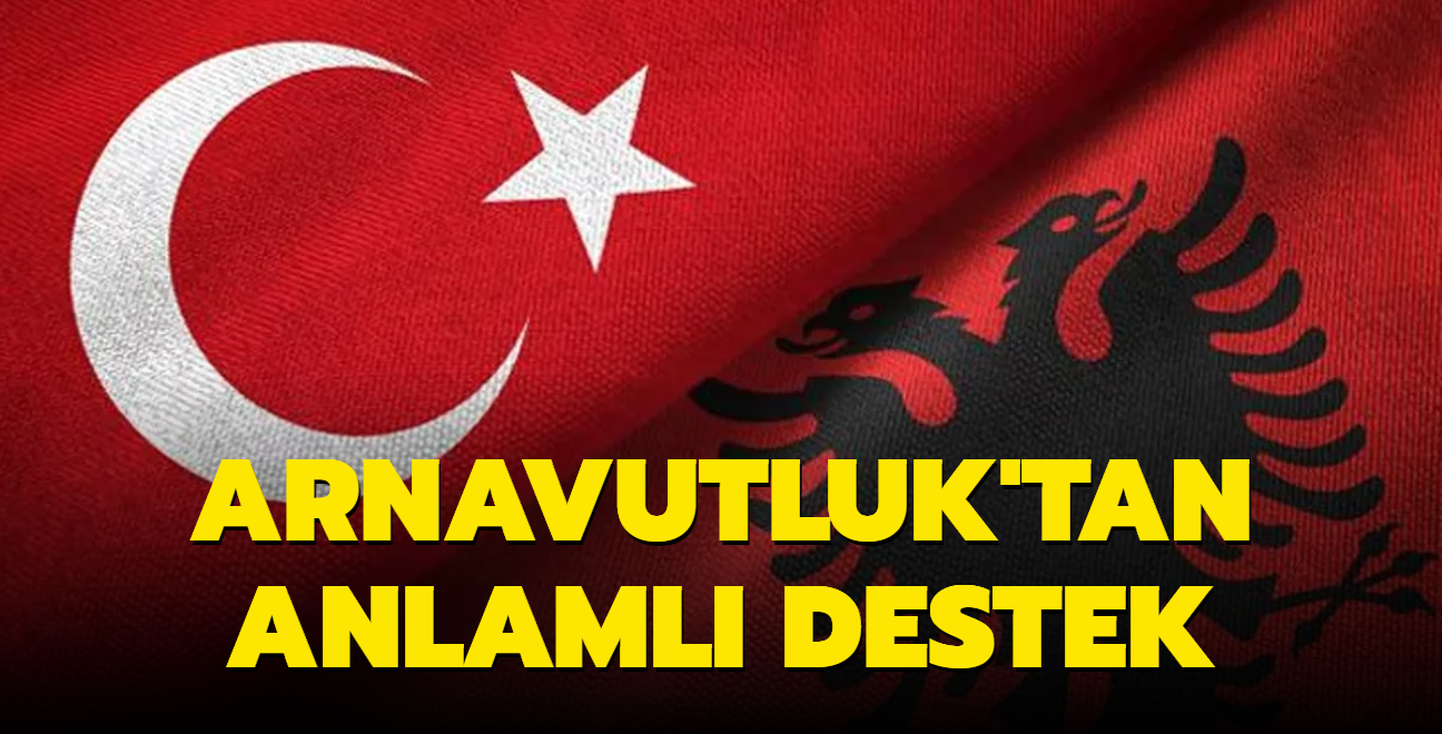 Arnavutluk'tan Trkiye'ye anlaml destek